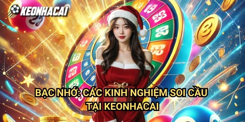 Bạc Nhớ: Các Kinh Nghiệm Soi Cầu Tại Keonhacai