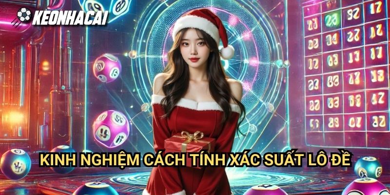 Kinh Nghiệm Cách Tính Xác Suất Lô Đề Tại Keonhacai