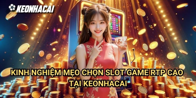 Kinh Nghiệm Mẹo Chọn Slot Game RTP Cao Tại Keonhacai