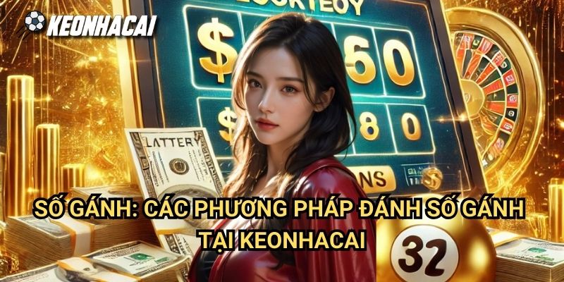 Số Gánh: Các Phương Pháp Đánh Số Gánh Tại Keonhacai