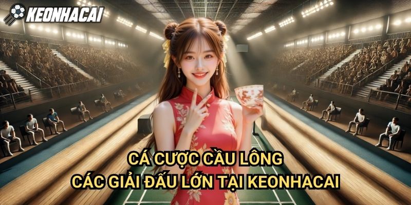 Cá Cược Cầu LôngTại Keonhacai: Các Giải Đấu Lớn 