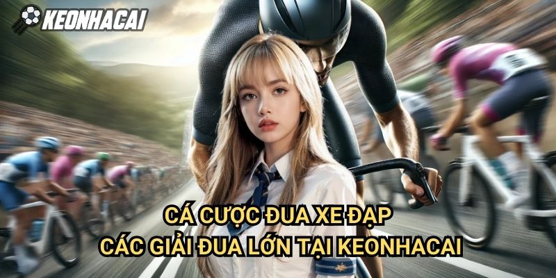 Cá Cược Đua Xe Đạp: Các Giải Đua Lớn Tại Keonhacai