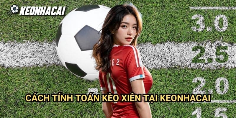 Cách Tính Toán Kèo Xiên Tại Keonhacai