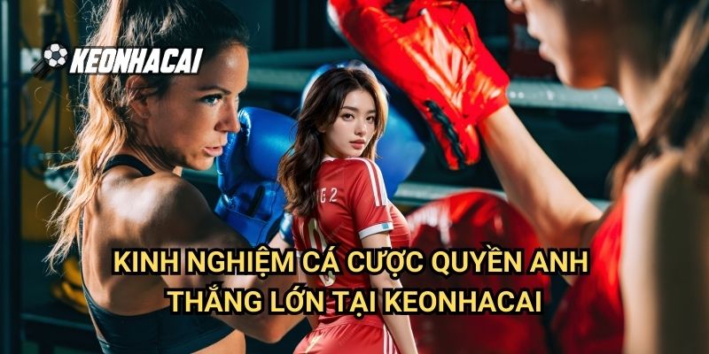 Kinh Nghiệm Cá Cược Quyền Anh Thắng Lớn Tại Keonhacai