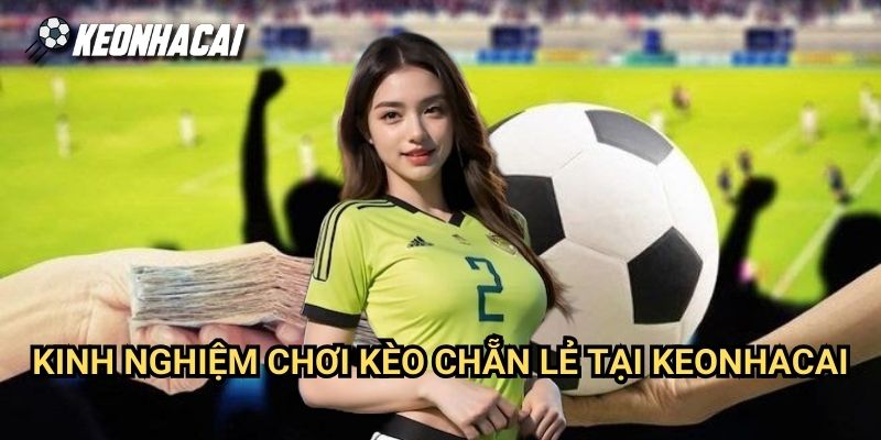 Kinh Nghiệm Chơi Kèo Chẵn Lẻ Tại Keonhacai